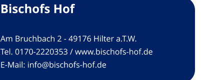 Bischofs Hof  Am Bruchbach 2 - 49176 Hilter a.T.W. Tel. 0170-2220353 / www.bischofs-hof.de E-Mail: info@bischofs-hof.de