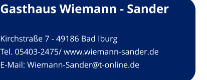 Gasthaus Wiemann - Sander  Kirchstraße 7 - 49186 Bad Iburg Tel. 05403-2475/ www.wiemann-sander.de E-Mail: Wiemann-Sander@t-online.de