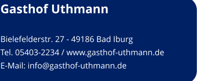 Gasthof Uthmann  Bielefelderstr. 27 - 49186 Bad Iburg Tel. 05403-2234 / www.gasthof-uthmann.de E-Mail: info@gasthof-uthmann.de